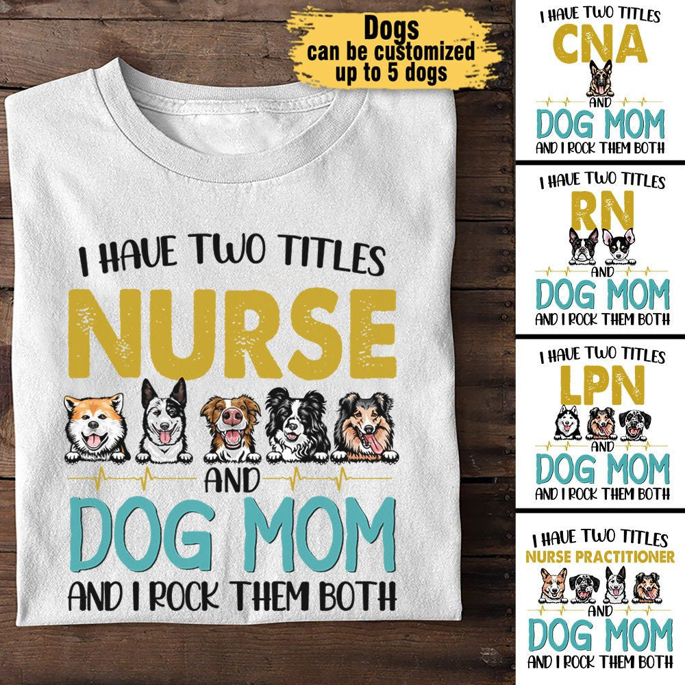 I Have Two Titles Nurse And Dog Mom And I Rock Them Both - Personalized Shirtwdwq eqw easdasd I Have Two Titles Nurse And Dog Mom And I Rock Them Both - Personalized Shirtewq wqe wqeaadk.