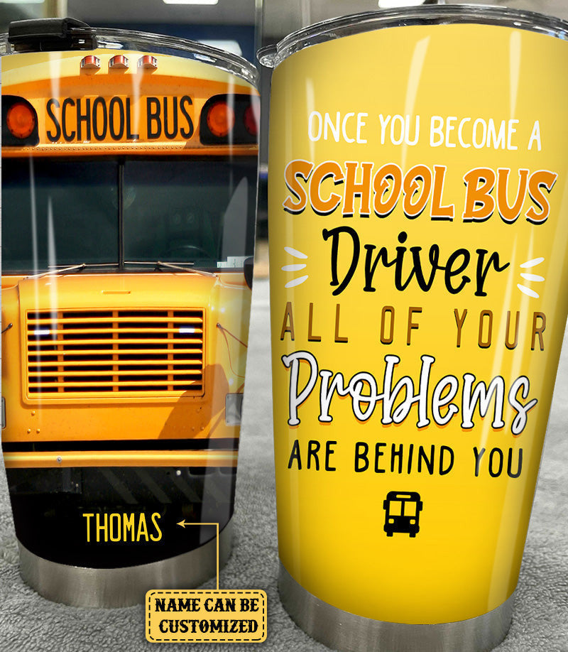 Personalized Once You Become A School Bus Driver All Of Your Problems Are Behind You Tumblerwdwq eqw easdasd Personalized Once You Become A School Bus Driver All Of Your Problems Are Behind You Tumblerewq wqe wqeaadk.