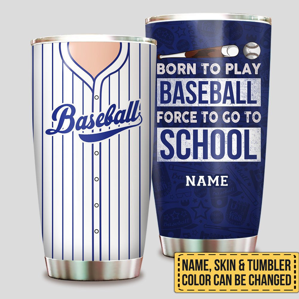 Born To Play Baseball Force To Go To School - Personalized Tumblerwdwq eqw easdasd Born To Play Baseball Force To Go To School - Personalized Tumblerewq wqe wqeaadk.