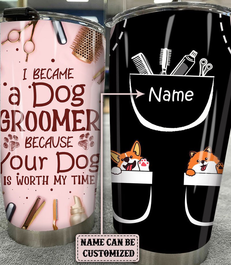 Personalized I Became A Dog Groomer Because Your Dog Is Worth My Time Tumbler.