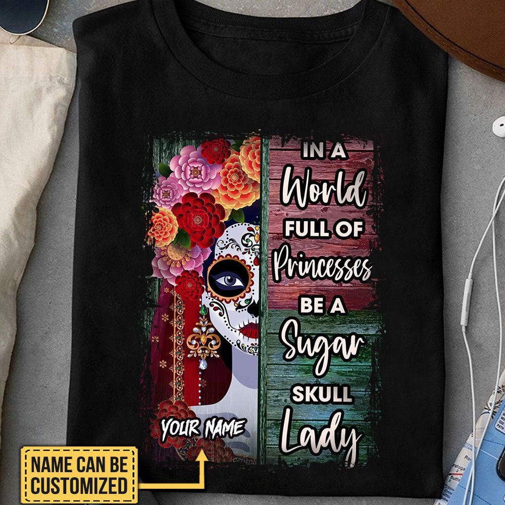 Personalized In The World Full Of Princesses Be A Sugar Skull Lady Shirtwdwq eqw easdasd Personalized In The World Full Of Princesses Be A Sugar Skull Lady Shirtewq wqe wqeaadk.