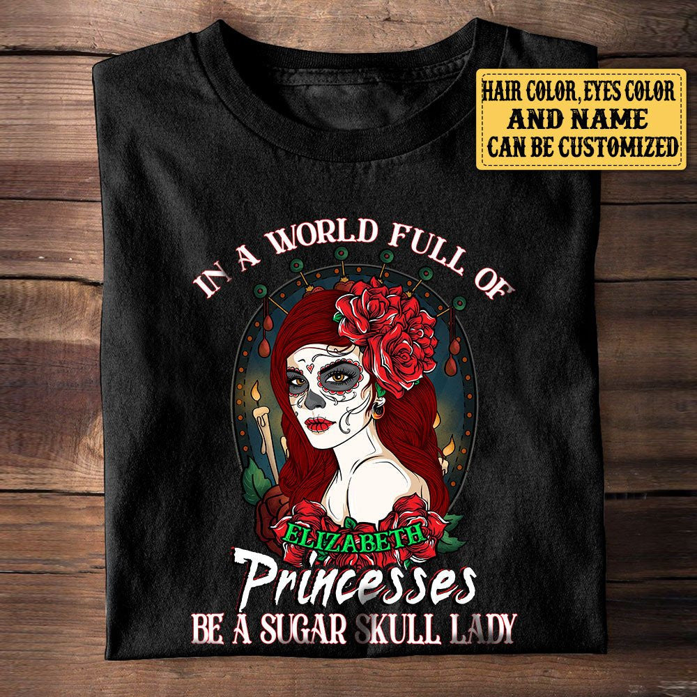 Personalized In The World Full Of Princesses Be A Sugar Skull Lady Shirtwdwq eqw easdasd Personalized In The World Full Of Princesses Be A Sugar Skull Lady Shirtewq wqe wqeaadk.