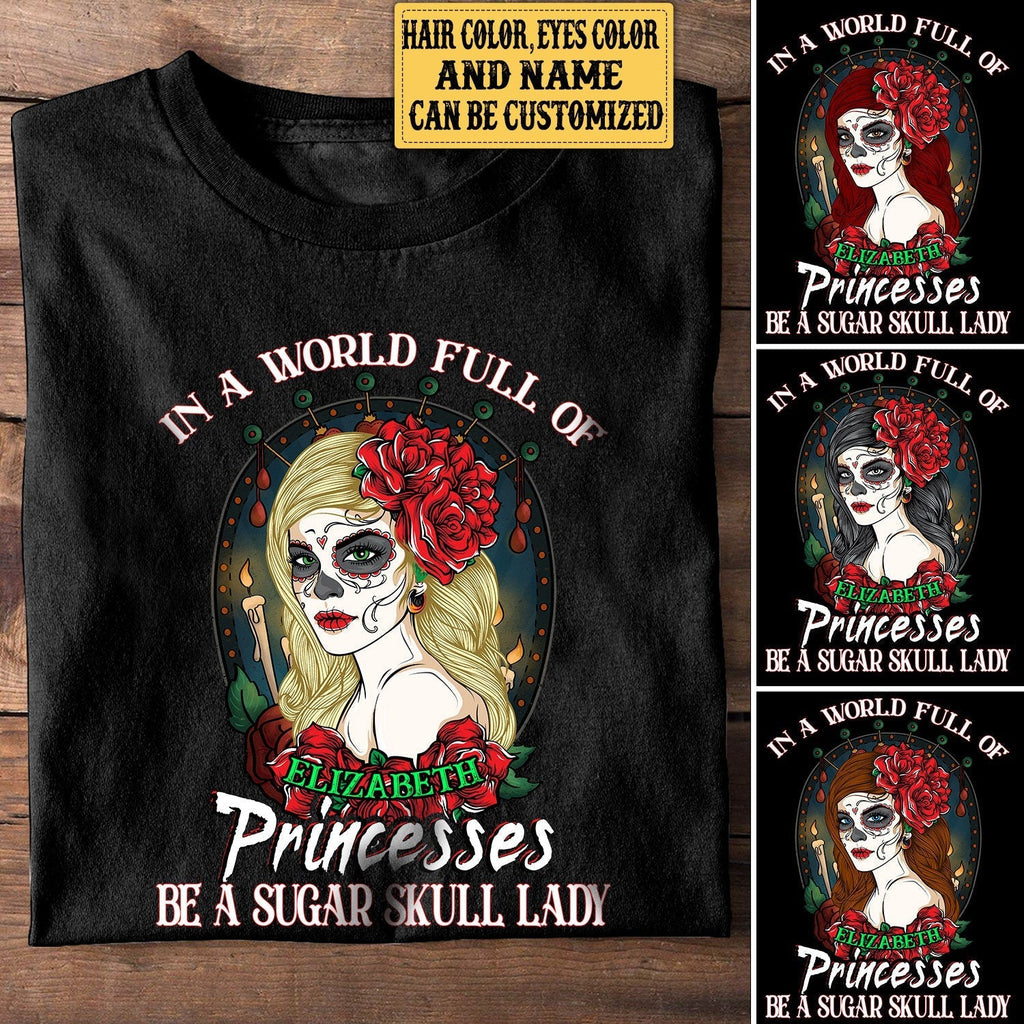 Personalized In The World Full Of Princesses Be A Sugar Skull Lady Shirtwdwq eqw easdasd Personalized In The World Full Of Princesses Be A Sugar Skull Lady Shirtewq wqe wqeaadk.