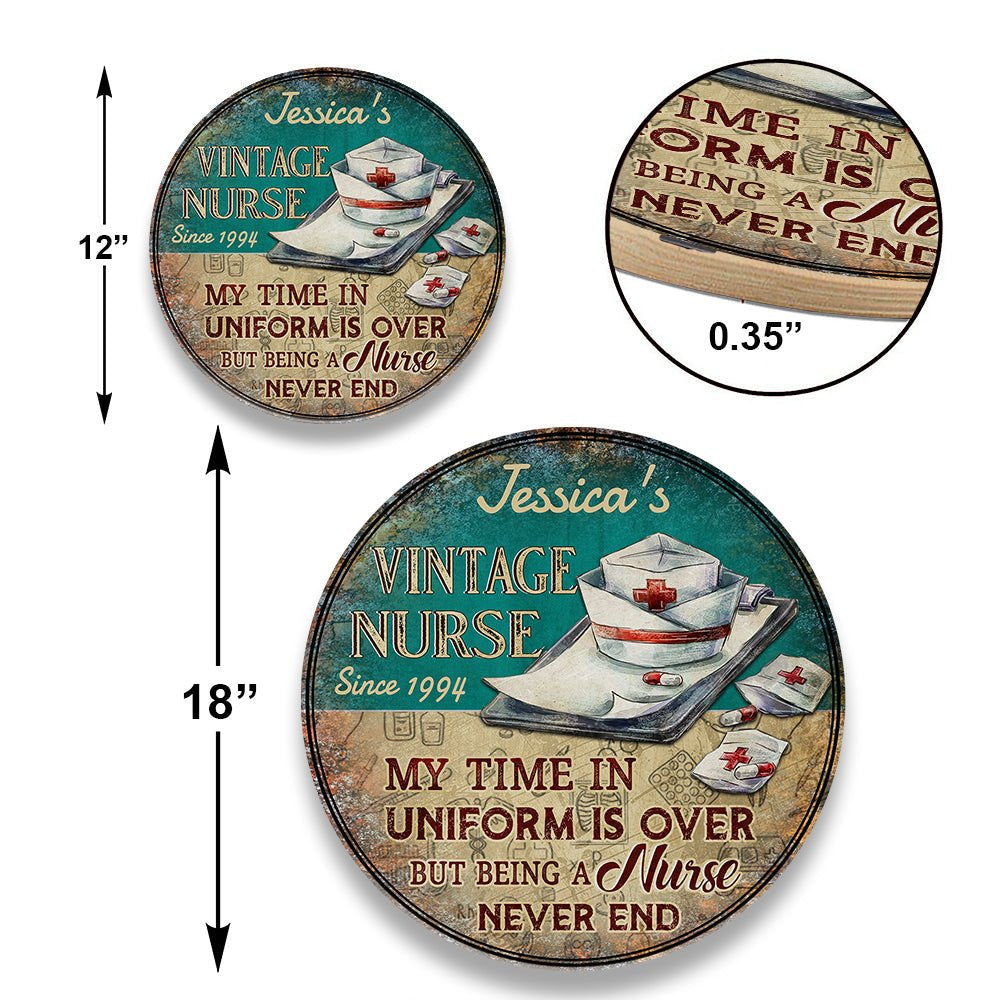 Personalized My Time In Uniform Is Over But Being A Nurse Never End Wood Round Sign.