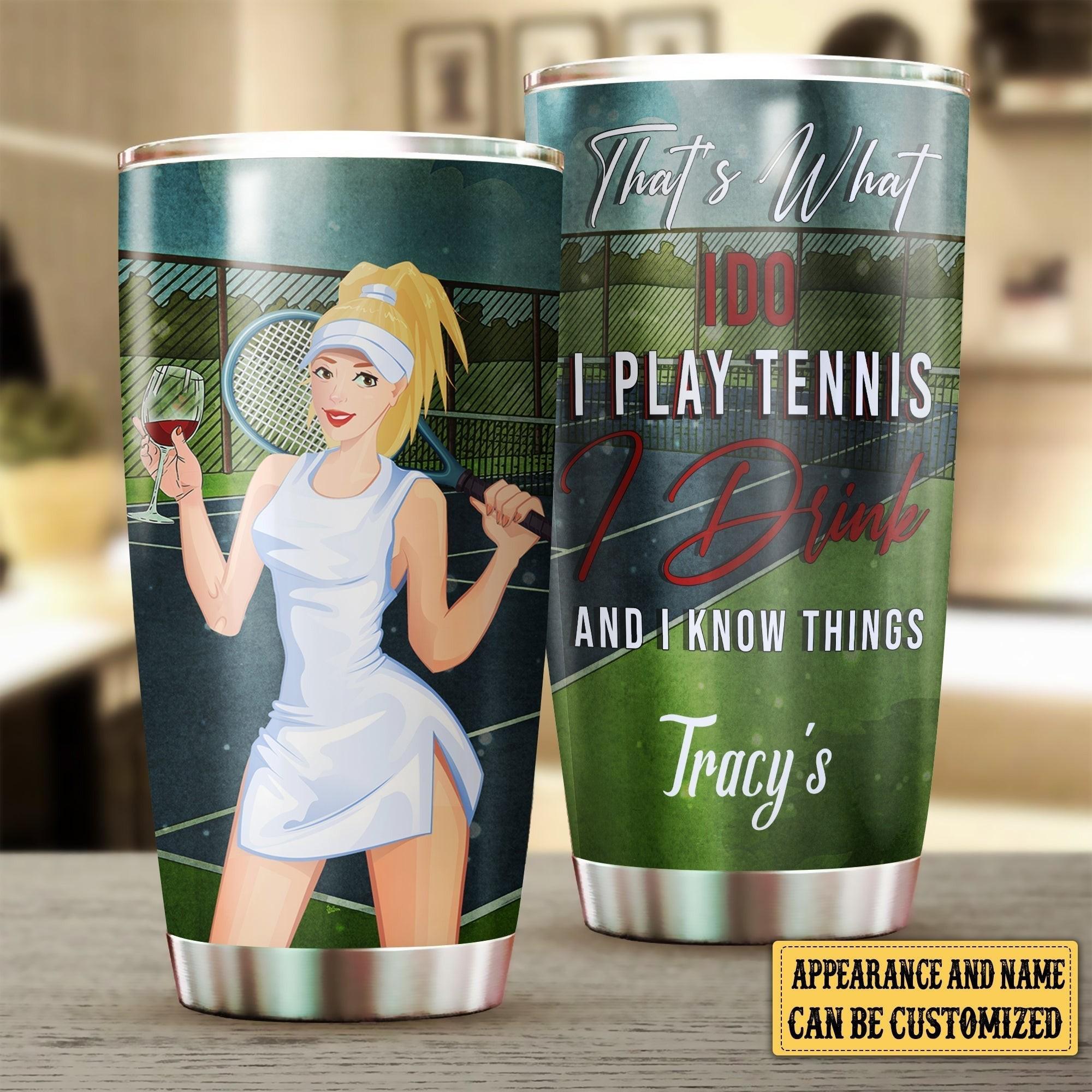 Personalized That's What I Do I Play Tennis I Drink And I Know Things Tumbler.