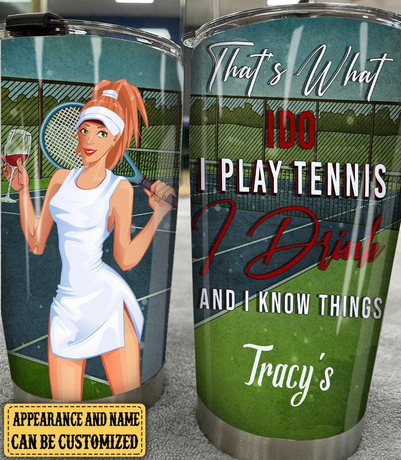 Personalized That's What I Do I Play Tennis I Drink And I Know Things Tumbler.
