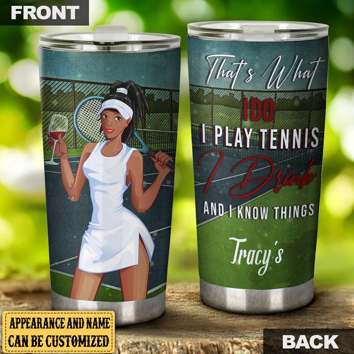 Personalized That's What I Do I Play Tennis I Drink And I Know Things Tumbler.