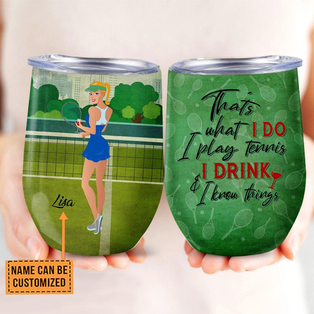 Personalized That's What I Do I Play Tennis I Drink And I Know Things Wine Tumbler.