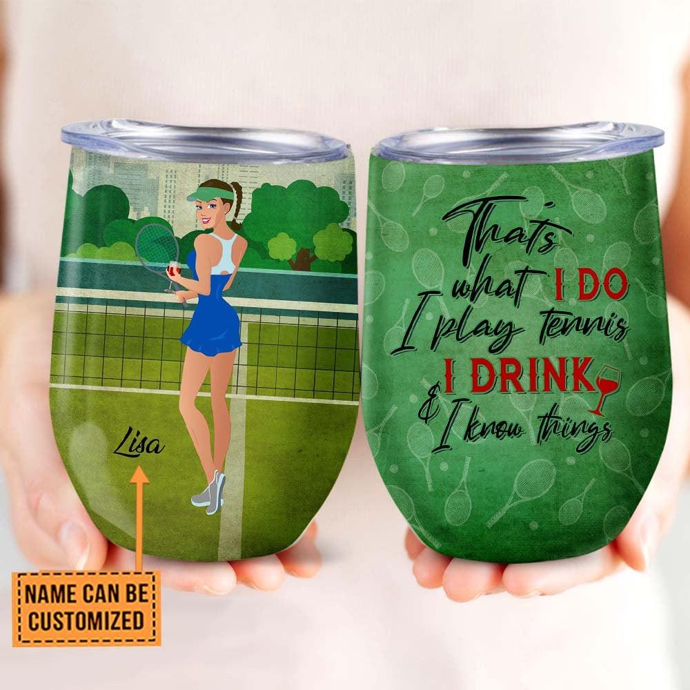Personalized That's What I Do I Play Tennis I Drink And I Know Things Wine Tumbler.