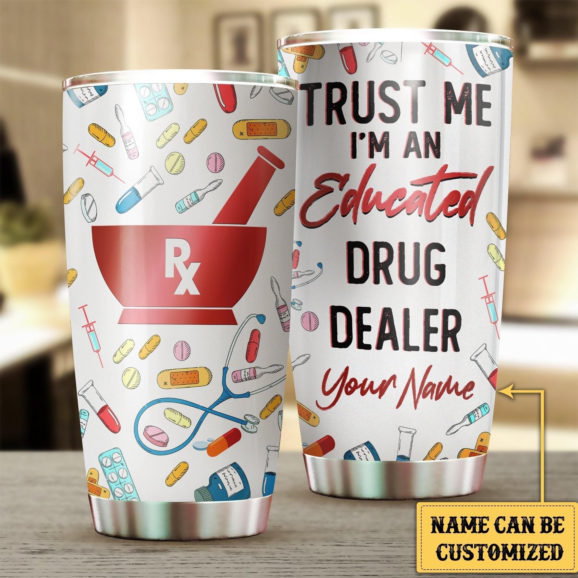 Personalized Trust Me I'm An Educated Drug Dealer Tumbler.
