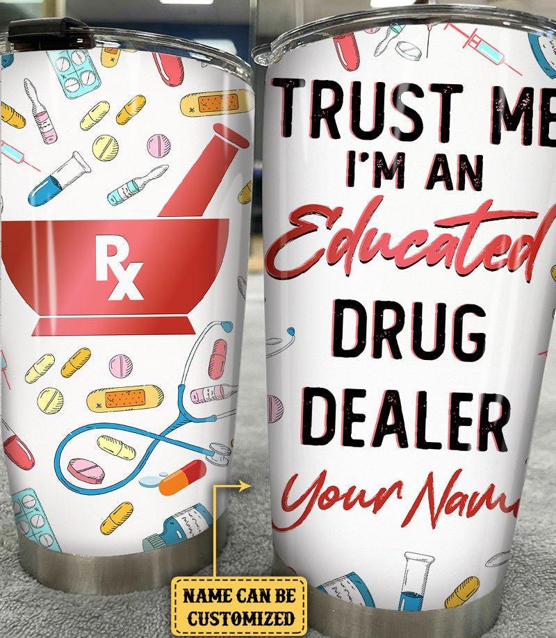 Personalized Trust Me I'm An Educated Drug Dealer Tumbler.