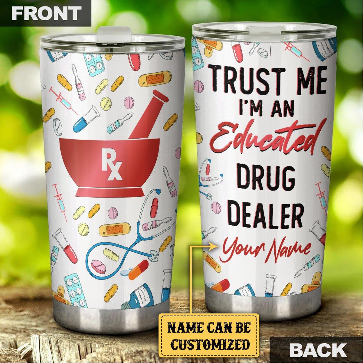 Personalized Trust Me I'm An Educated Drug Dealer Tumbler.