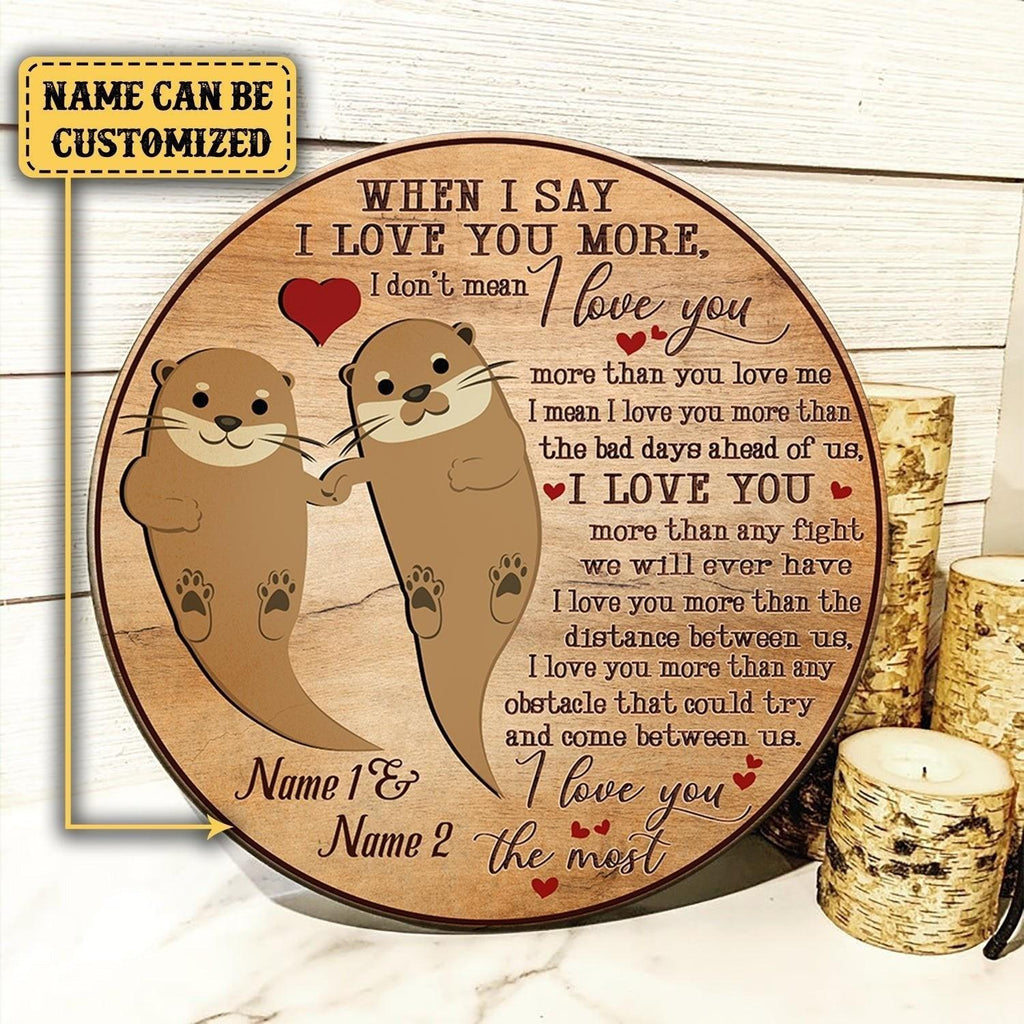 Personalized When I Say I Love You More Otter Wood Round Sign.