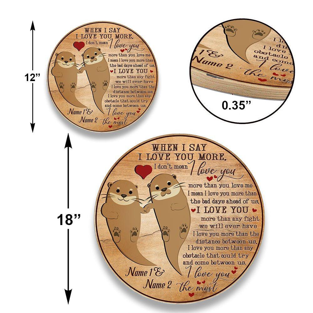 Personalized When I Say I Love You More Otter Wood Round Sign.