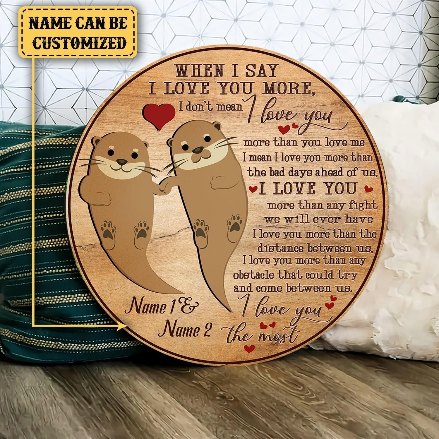 Personalized When I Say I Love You More Otter Wood Round Sign.