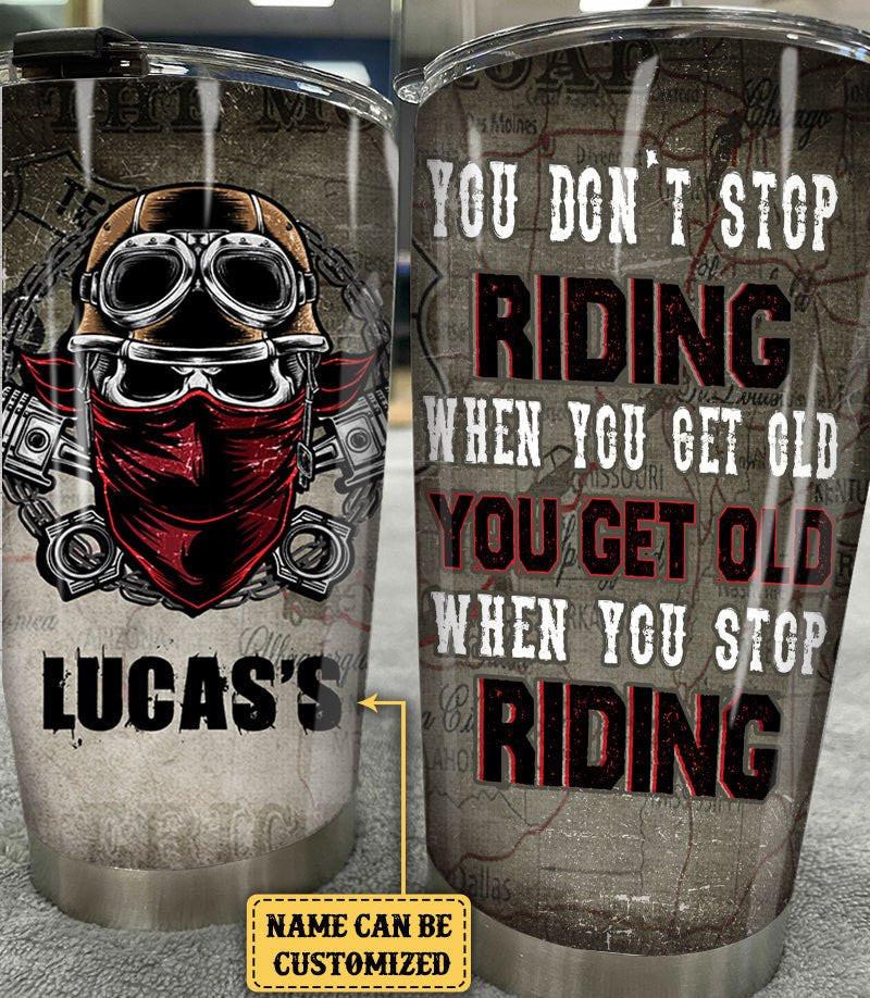 Personalized You Don't Stop Riding When You Get Old Motorcycles Tumbler.