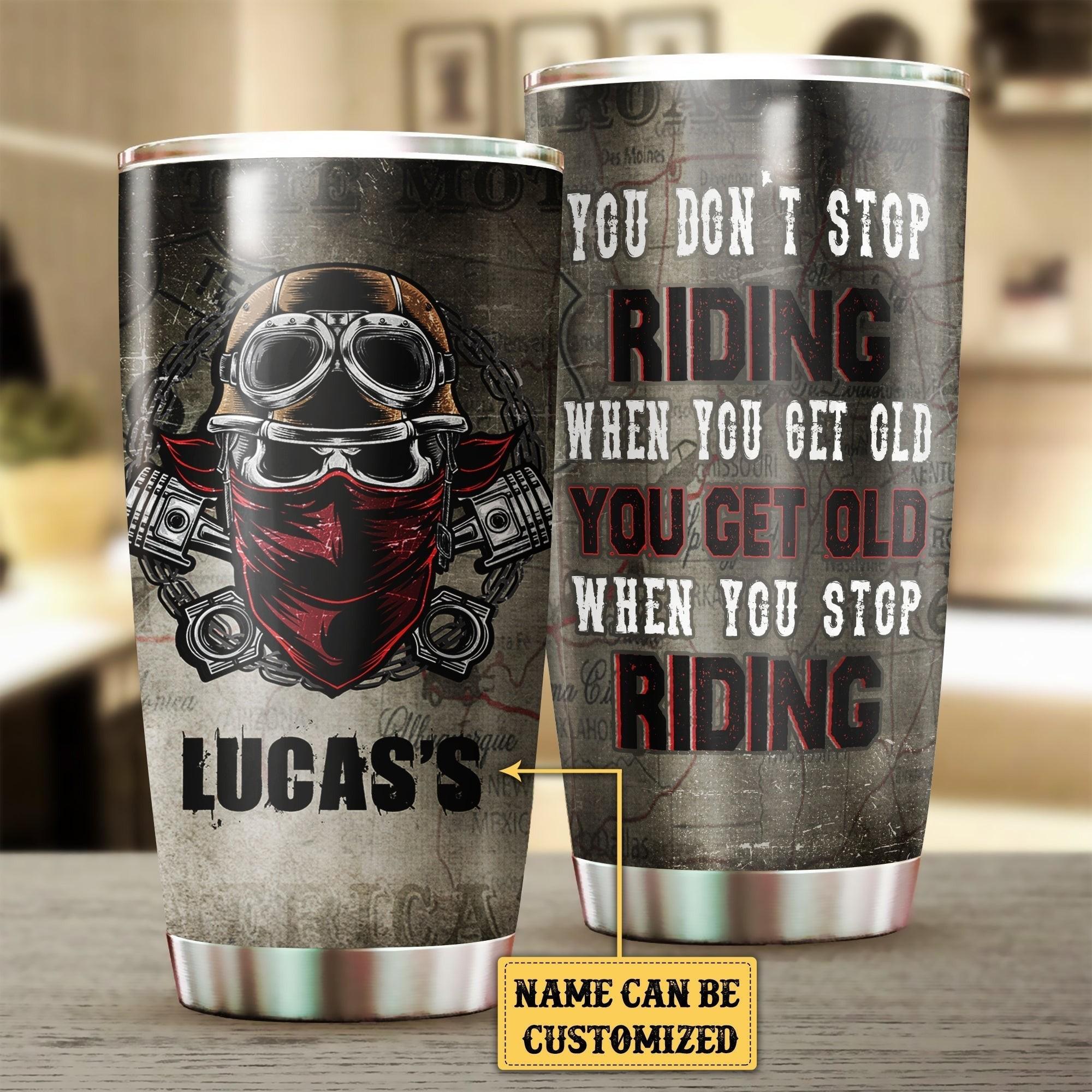 Personalized You Don't Stop Riding When You Get Old Motorcycles Tumbler.