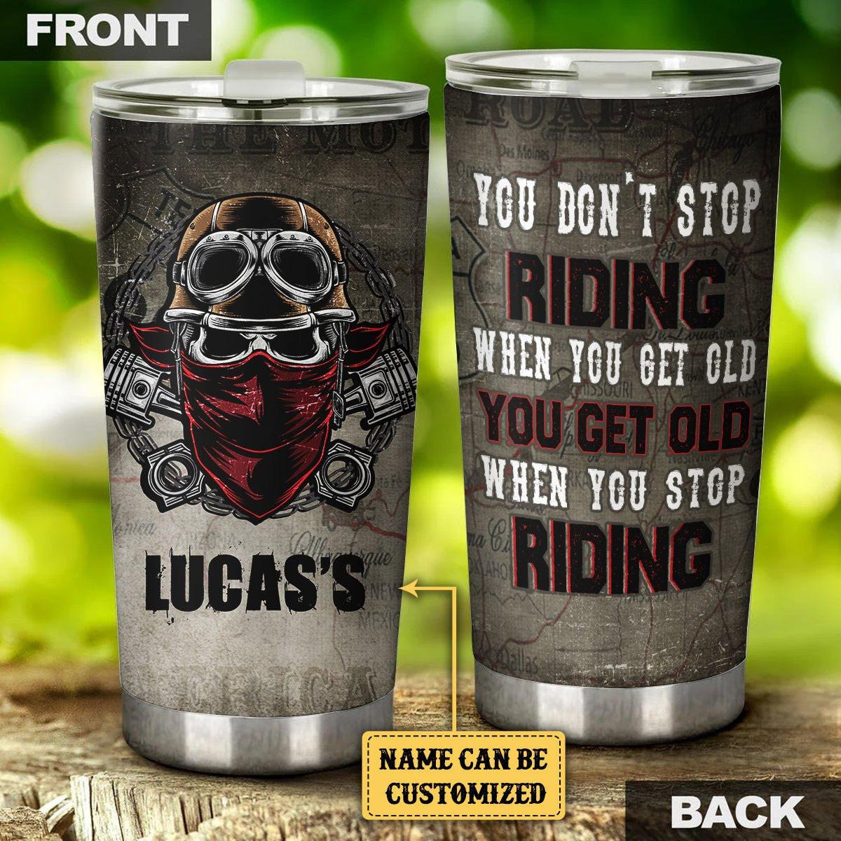 Personalized You Don't Stop Riding When You Get Old Motorcycles Tumbler.