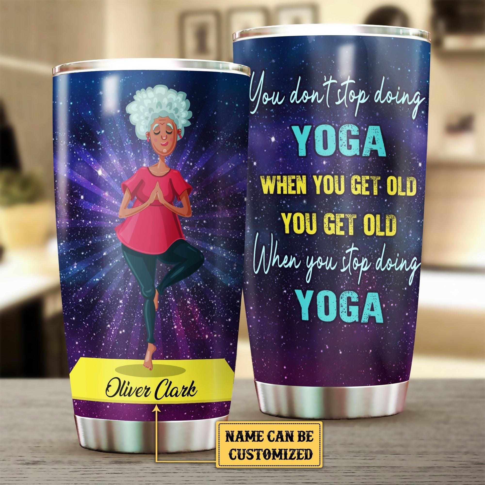 Personalized You Get Old When You Stop Doing Yoga Tumbler.