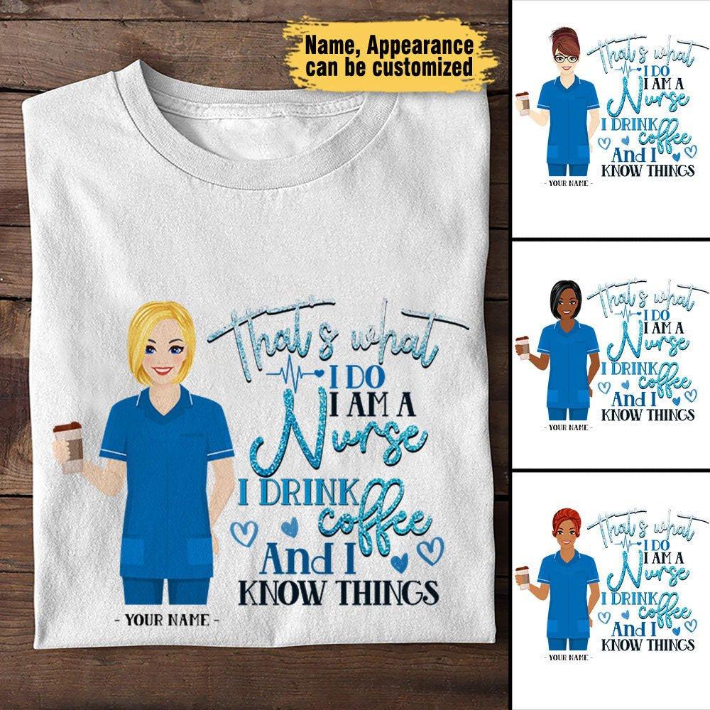 That's What I Do I Am A Nurse I Drink Coffee - Personalized Nurse Shirt.