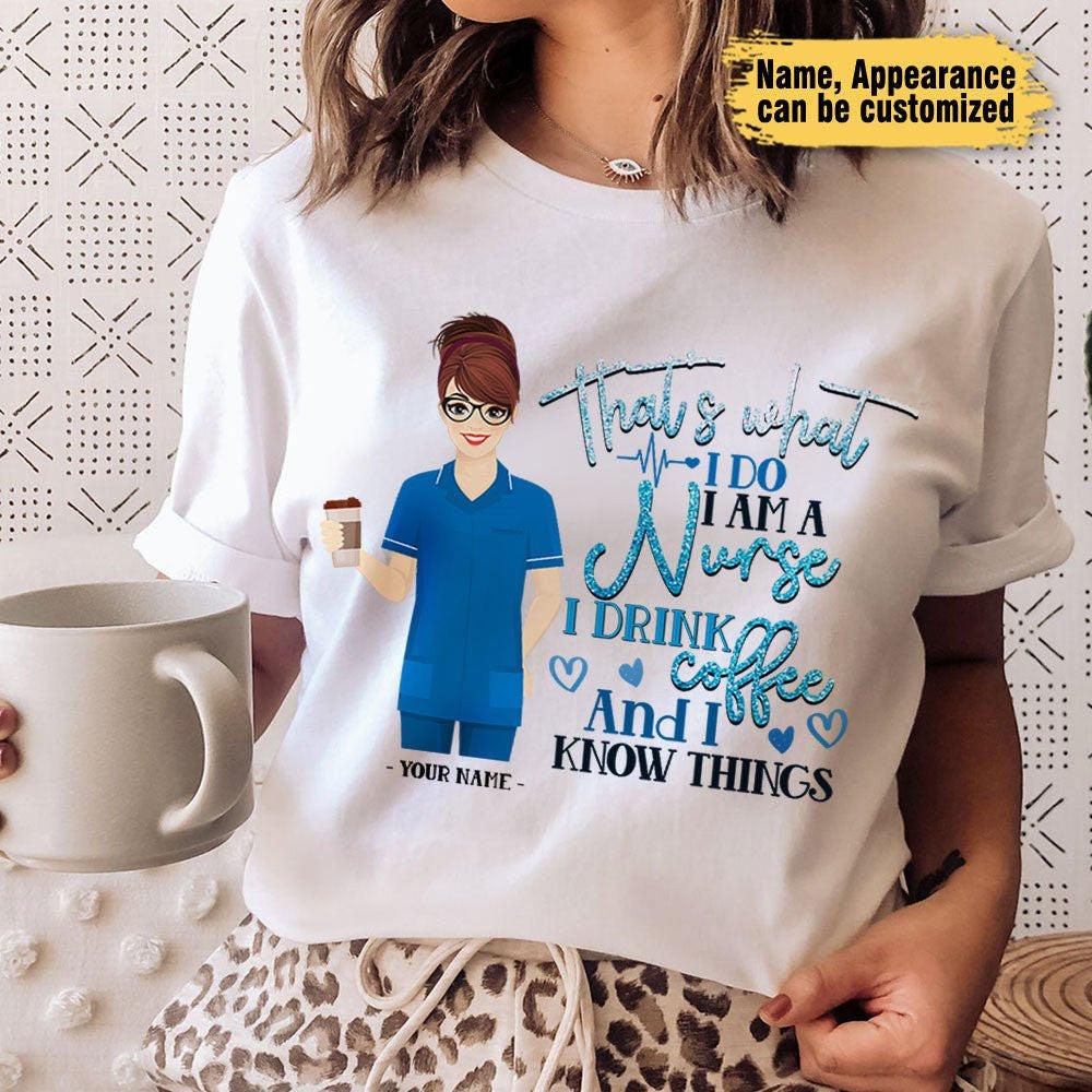 That's What I Do I Am A Nurse I Drink Coffee - Personalized Nurse Shirt.