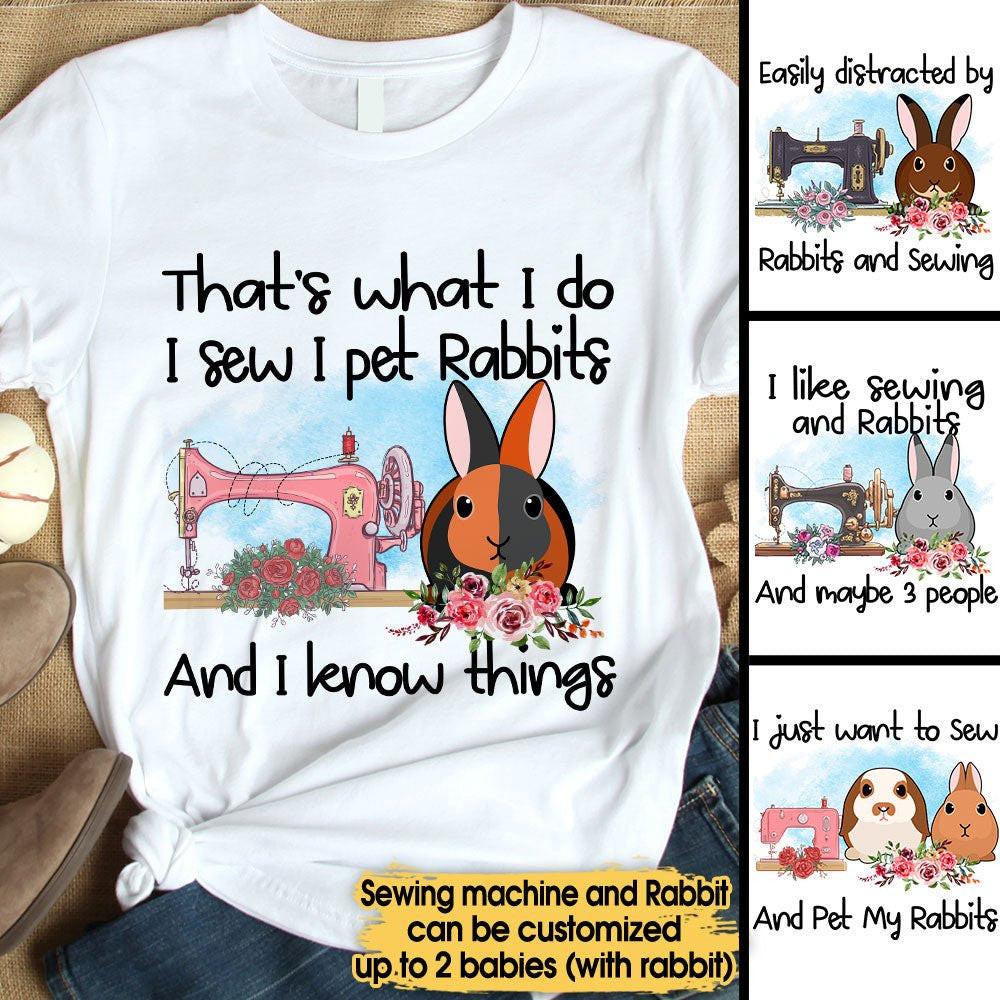 That's What I Do I Sew I Pet Rabbits - Personalized Shirt.